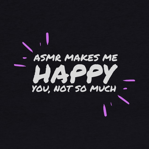 ASMR makes me happy, you not much by Not Art Designs